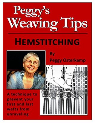 Peggy Osterkamp's Weaving Tips: Hemstitching: A technique to prevent your first and last wefts from unraveling (Kindle Edition)