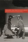 Making the White Man's West: Whiteness and the Creation of the American West