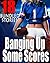 Banging Up Some Scores -- No, Not That Kind... 18 Stories of You Know What!