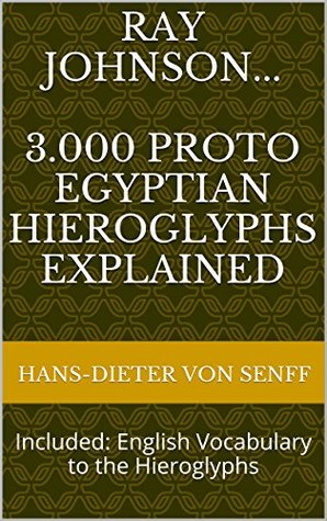 Ray Johnson... 3.000 Proto Egyptian Hieroglyphs explained: Included: English Vocabulary to the Hieroglyphs (Proto-Egyptian Hieroglyphs Book 2)