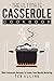 The Ultimate Casserole Cookbook: Best Casserole Recipes to Leave Your Mouth Watering