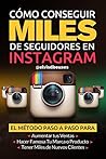 Como Conseguir Miles de Seguidores en Instagram: El metodo paso a paso para aumentar tus ventas, obtener miles de clientes nuevos y hacer famosa tu marca (Spanish Edition)