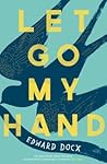 Let Go My Hand by Edward Docx