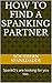 How to find a SPANKING PARTNER: SpankO's are looking for you too.
