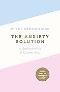 The Anxiety Solution: A Quieter Mind, a Calmer You