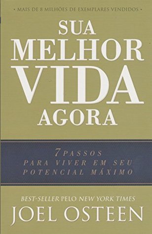 Sua Melhor Vida Agora: 7 Passos Para Viver em Seu Potencial MAximo