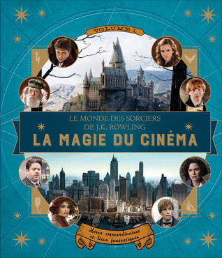 Héros extraordinaires et lieux fantastiques (Le Monde des Sorciers de J.K. Rowling - La Magie du Cinéma, #1)