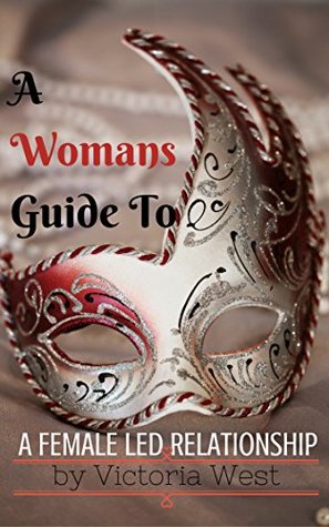 A Woman's Guide To a Female Led Relationship (Kindle Edition)
