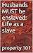 Husbands MUST be enslaved: Life as a slave