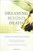 Dreaming Beyond Death: A Gu...