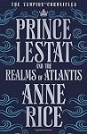 Prince Lestat and the Realms of Atlantis by Rice Anne Prince Lestat and the Realms of Atlantis by Rice Anne