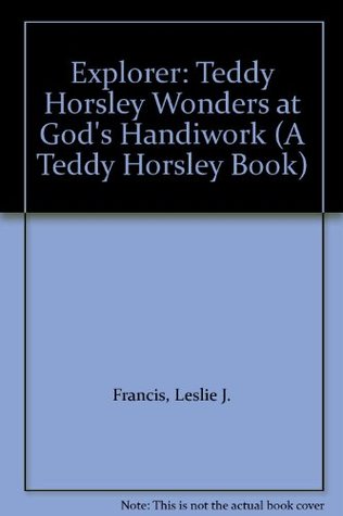 Explorer: Teddy Horsley Wonders at God's Handiwork (A Teddy Horsley Book)