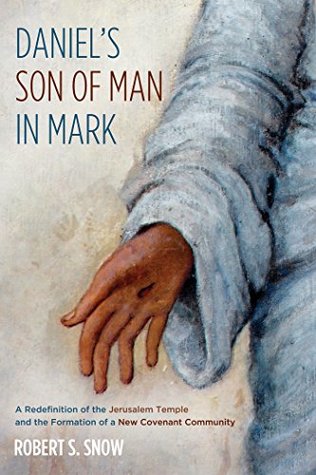 Daniel’s Son of Man in Mark: A Redefinition of the Jerusalem Temple and the Formation of a New Covenant Community (Kindle Edition)