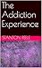 The Addiction Experience