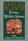 From wilder shores: The tables of my travels From wilder shores: The tables of my travels