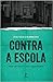 Contra a Escola: Ensaio sob...