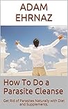 How To Do a Parasite Cleanse: Get Rid of Parasites Naturally with Diet and Supplements. How To Do a Parasite Cleanse: Get Rid of Parasites Naturally with Diet and Supplements.