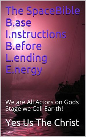 B.ase I.nstructions B.efore L.oving E.nergy (Bible): We are All Gods Actors.