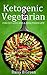 Ketogenic Vegetarian: For Fat Loss And A Healthier Life