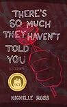 There's So Much They Haven't Told You by Michelle   Ross