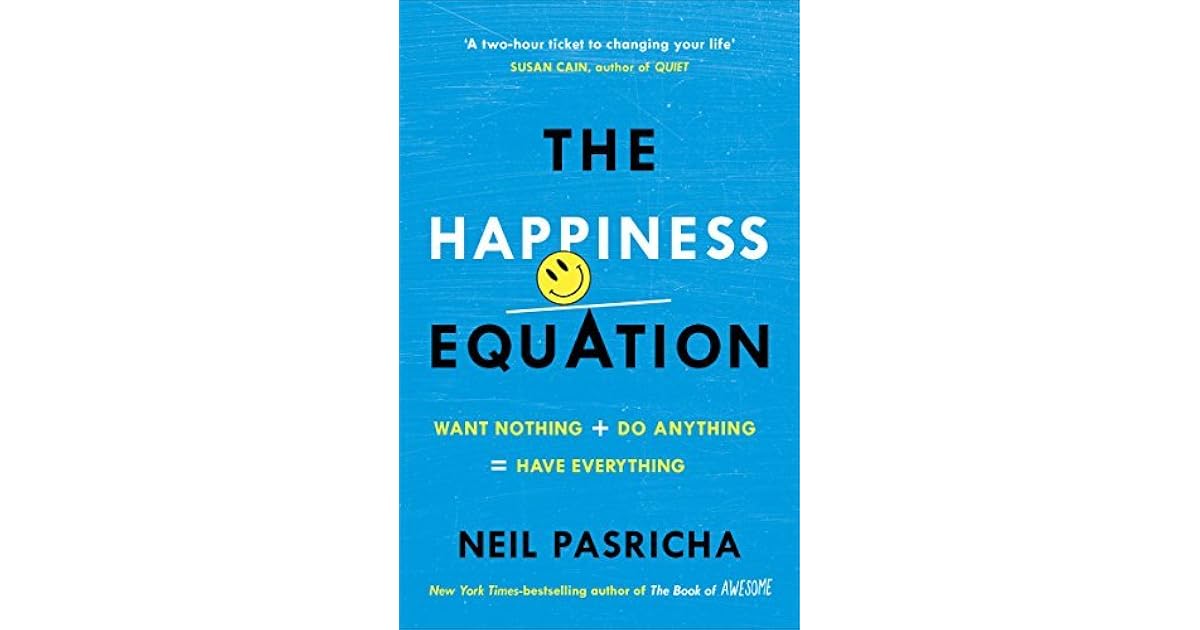 The Happiness Equation: Want Nothing + Do Anything = Have Everything by
