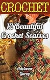 Crochet: 12 Beautiful Crochet Scarves (Do It Yourself Book 1)
