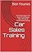 Car Sales Training: This Book Open The Door To A Whole New World Of Professional Selling