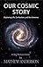 Our Cosmic Story: Exploring Life, Civilization, and the Universe (OCS Book 1)