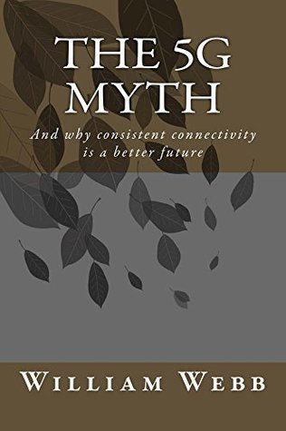 The 5G Myth: And why consistent connectivity is a better future (Kindle Edition)