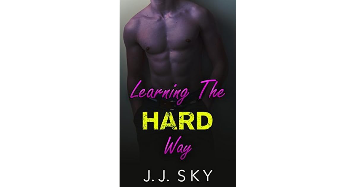 Learning The Hard Way: A Student-Teacher Romance by J.J. Sky