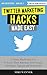 Twitter Marketing Hacks Made Easy: 7 Hacks Big Brands Use To Grow Their Business, Drive Leads, Purchases, Signups and Downloads (Mini eBook # 2)