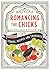 Romancing the Chicks: Stories, Recipes and Thoughts