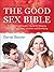 The Good Sex Bible: A Commi...