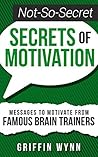Not-So-Secret Secrets of Motivation (The Not-So-Secret Secrets Series Book 2)