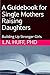 A Guidebook for Single Mothers Raising Daughters: Building Up Stronger Girls