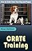 Crate Training: How to Crate Train Your Dog and Puppy