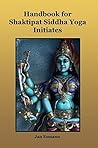 Handbook for Shaktipat Siddha Yoga Initiates Handbook for Shaktipat Siddha Yoga Initiates