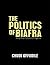 The Politics of Biafra: And the Future of Nigeria