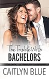 The Trouble with Bachelors by Caitlyn Blue