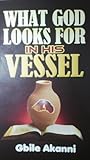 WHAT GOD LOOKS FOR IN HIS VESSEL