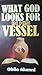 WHAT GOD LOOKS FOR IN HIS VESSEL by GBILE AKANI