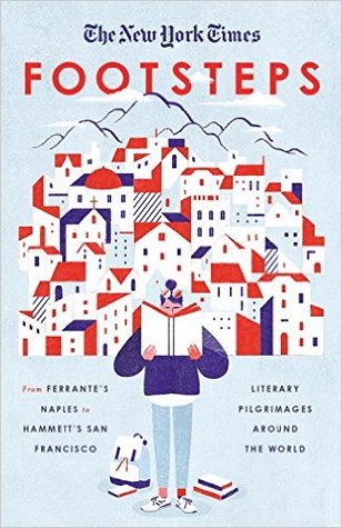 The New York Times: Footsteps: From Ferrante's Naples to Hammett's San Francisco, Literary Pilgrimages Around the World (Paperback)