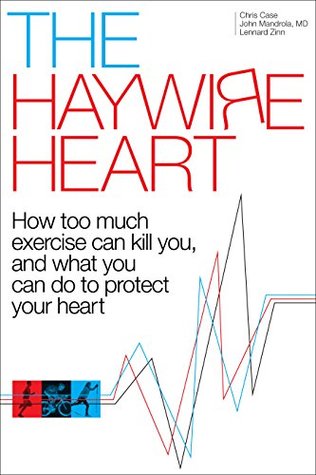 The Haywire Heart: How Too Much Exercise Can Kill You, and What You Can Do to Protect Your Heart (Kindle Edition)
