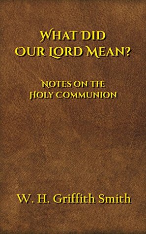 What Did Our Lord Mean?: Notes on The Holy Communion