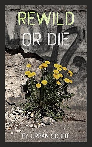 Rewild or Die: Revolution and Renaissance at the End of Civilization (Paperback)