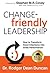 Change-friendly Leadership: How to Transform Good Intentions Into Great Performance