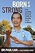 Born Strong: From Surviving the Great Famine to Teaching Tai Chi to Millions