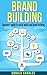 Brand Building: Brand Building: Beginners guide to social media and brand building (Facebook,Instagram,Twitter,logo design Book 1)