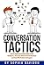 Conversation Tactics: Overcome Challenging Social Situations with these Easy to Apply Dialogue Techniques and Strategies