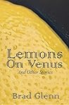 Lemons on Venus by Brad James Glenn